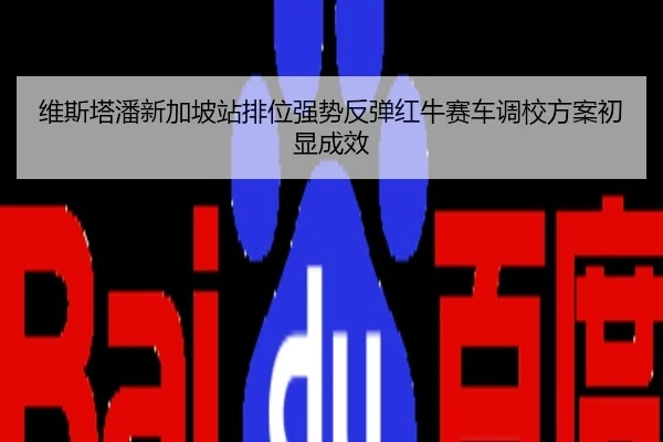 维斯塔潘新加坡站排位强势反弹红牛赛车调校方案初显成效